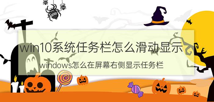 win10系统任务栏怎么滑动显示 windows怎么在屏幕右侧显示任务栏？